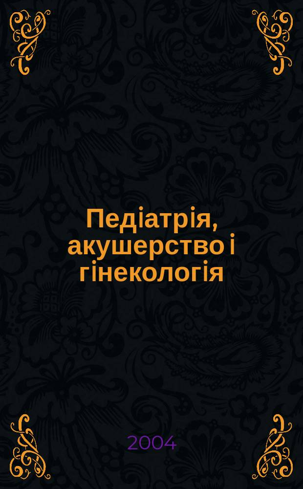 Педiатрiя, акушерство i гiнекологiя : Двомiс. журн. Орган Нар. ком. охорони здоров'я УРСР i Укр. держ. наук.-дослiд. iн-ту охматдиту iм. Н.К.Крупськоï. 2004, № 2 (402)