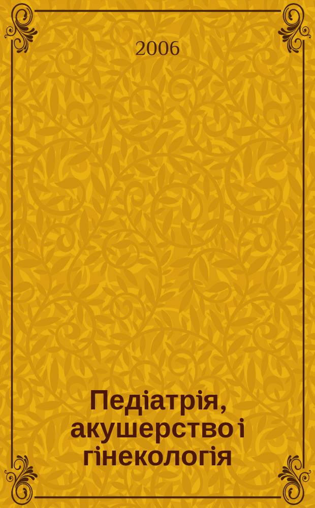 Педiатрiя, акушерство i гiнекологiя : Двомiс. журн. Орган Нар. ком. охорони здоров'я УРСР i Укр. держ. наук.-дослiд. iн-ту охматдиту iм. Н.К.Крупськоï. 2006, № 3 (415)