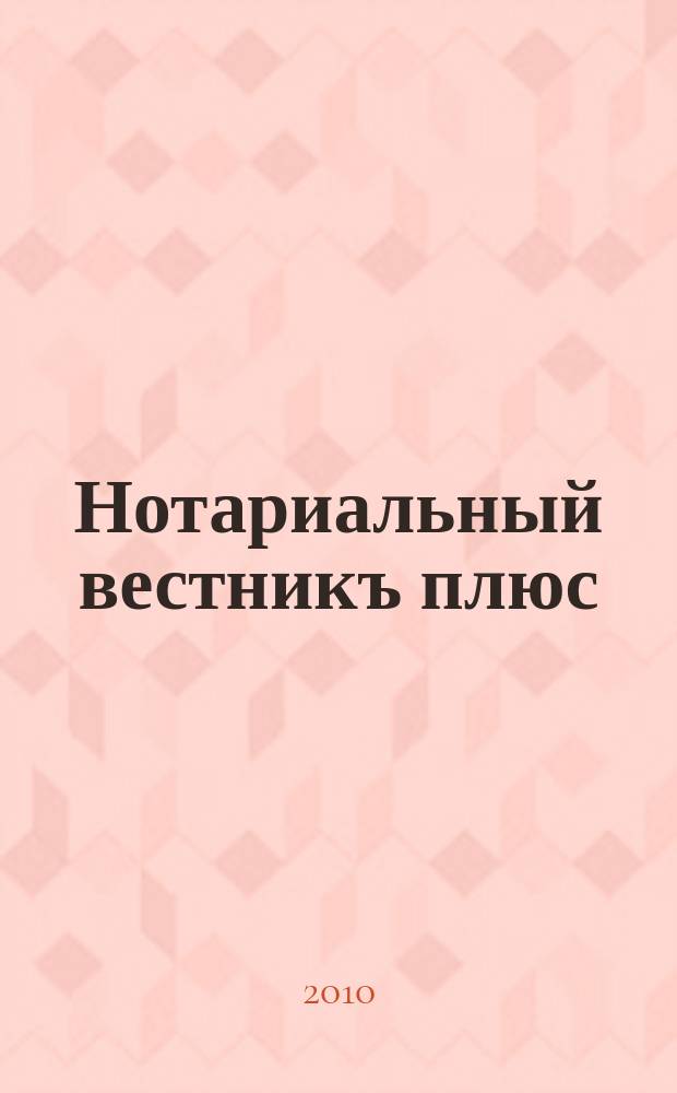 Нотариальный вестникъ плюс : приложение к научно-практическому журналу "Нотариал. вестн.". 2010, 3