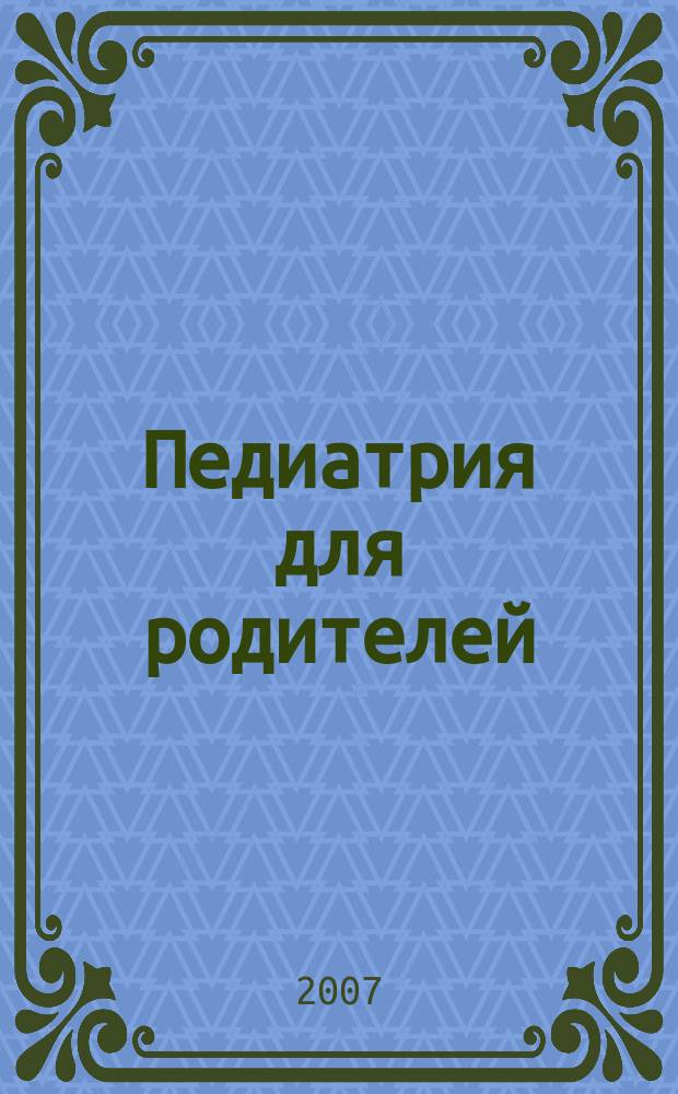 Педиатрия для родителей : Для заботливых родителей. 2007, № 3 (9)