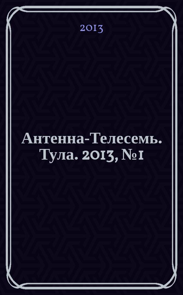 Антенна-Телесемь. Тула. 2013, № 1 (422)