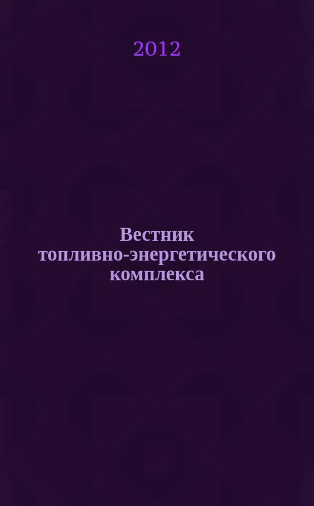 Вестник топливно-энергетического комплекса : Ежемес. информ.-аналит. бюл. Спец. прил. к журн. "Нефть, газ и право". 2012, 8