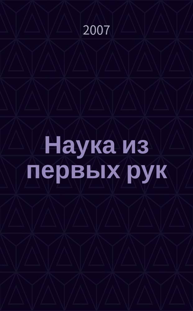 Наука из первых рук : периодический научно-популярный журнал познавательный журнал для хороших людей. 2007, 4 (16)