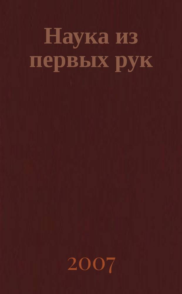 Наука из первых рук : периодический научно-популярный журнал познавательный журнал для хороших людей. 2007, 2 (14)