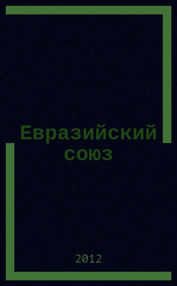 Евразийский союз : вопросы международных отношений научный журнал. 2012, вып. 1 (1)