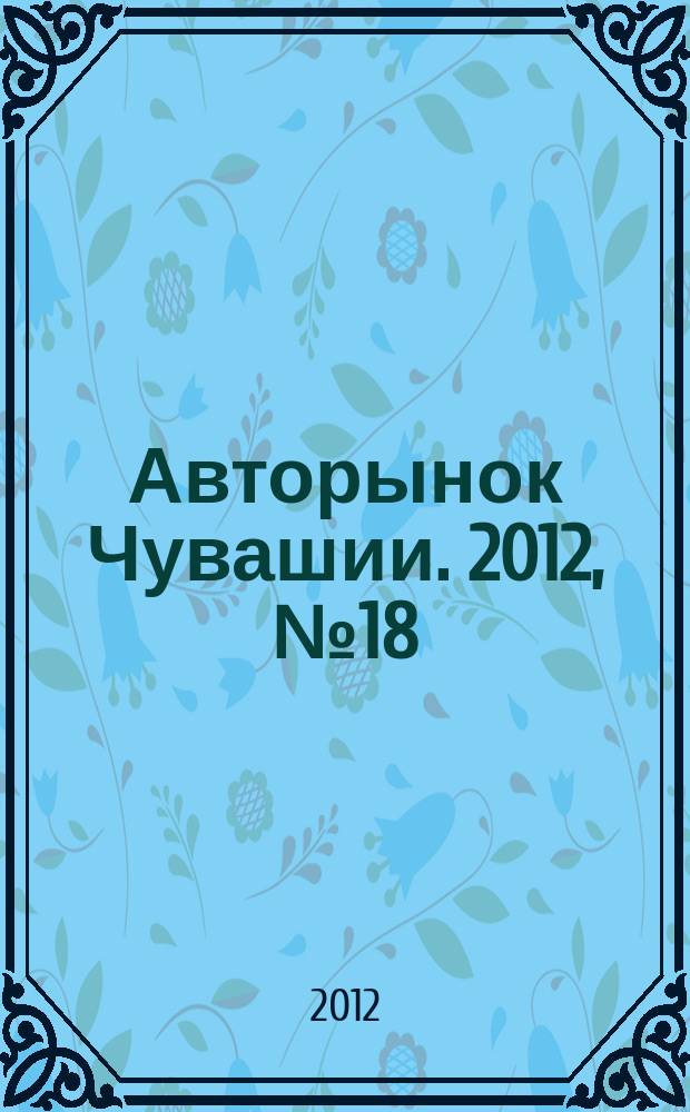 Авторынок Чувашии. 2012, № 18 (84)