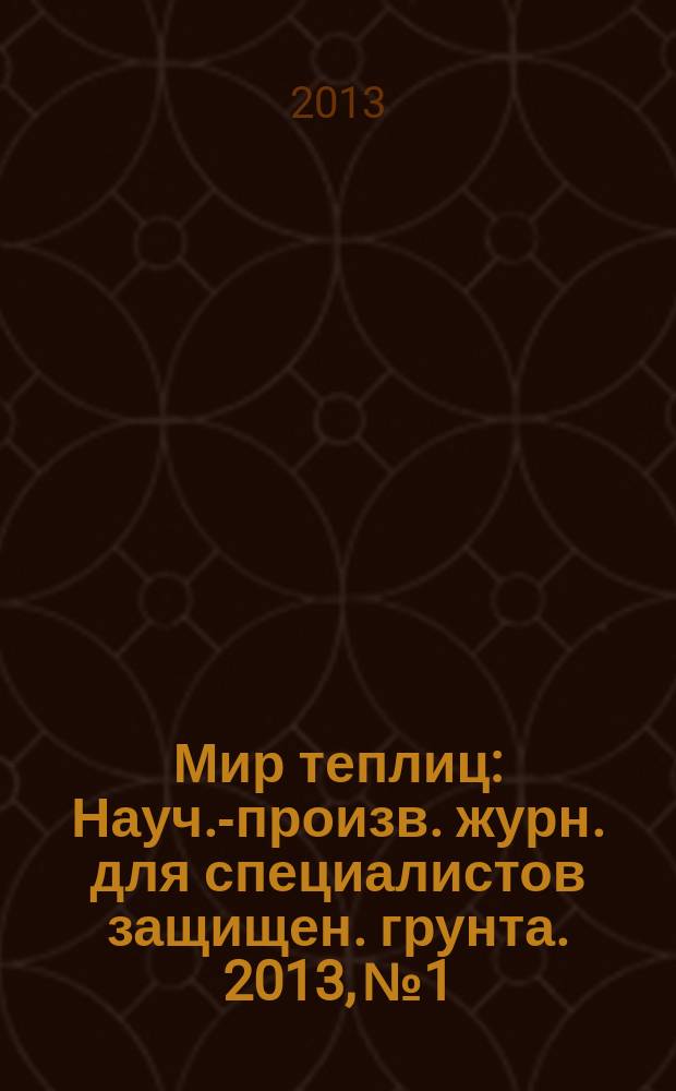 Мир теплиц : Науч.-произв. журн. для специалистов защищен. грунта. 2013, № 1