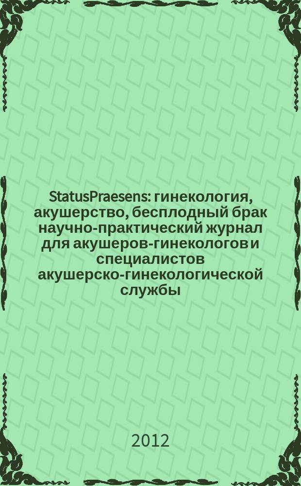 StatusPraesens : гинекология, акушерство, бесплодный брак научно-практический журнал для акушеров-гинекологов и специалистов акушерско-гинекологической службы. 2012, № 1 (7)