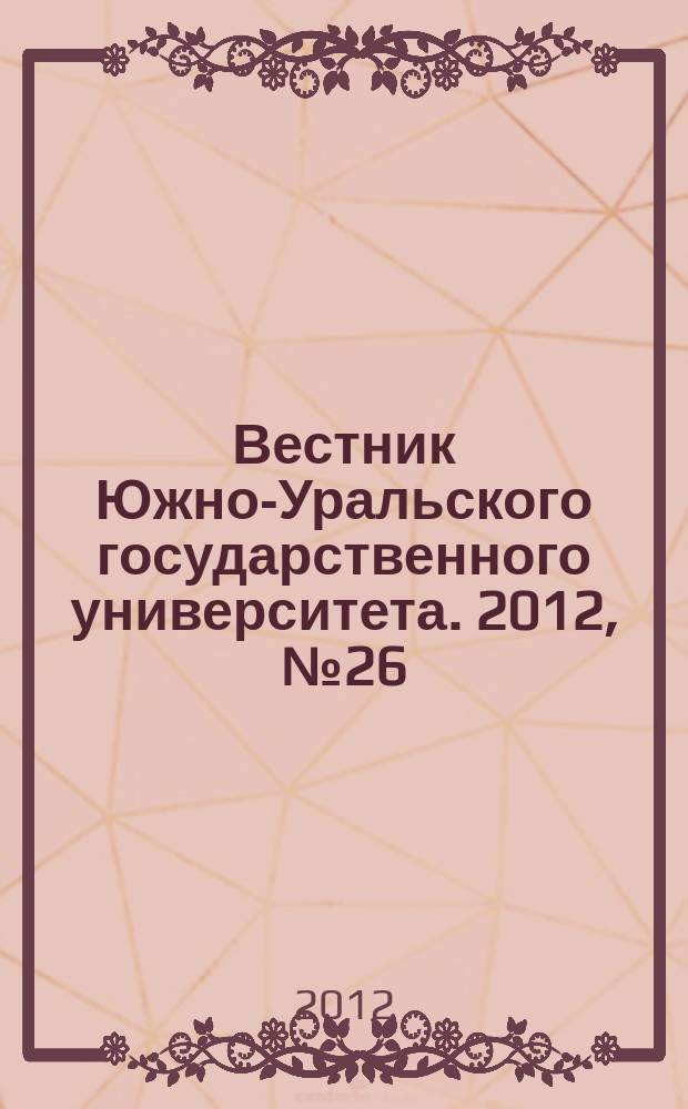 Вестник Южно-Уральского государственного университета. 2012, № 26 (285)
