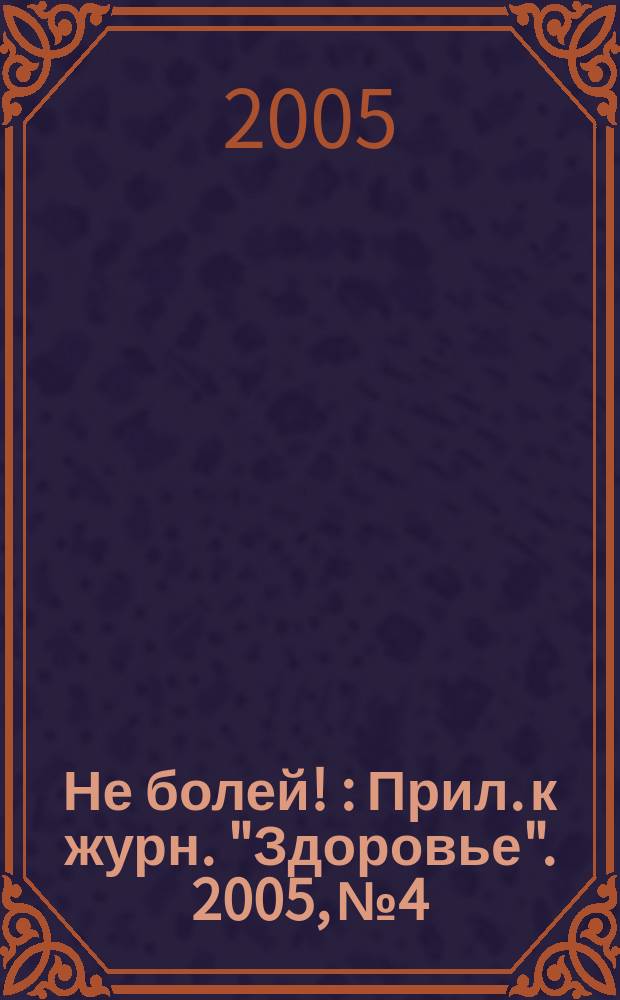 Не болей ! : Прил. к журн. "Здоровье". 2005, № 4 : (мифы и правда о биодобавках)
