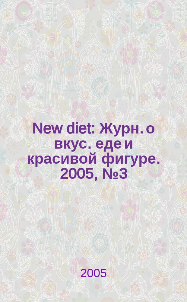 New diet : Журн. о вкус. еде и красивой фигуре. 2005, № 3 (8)