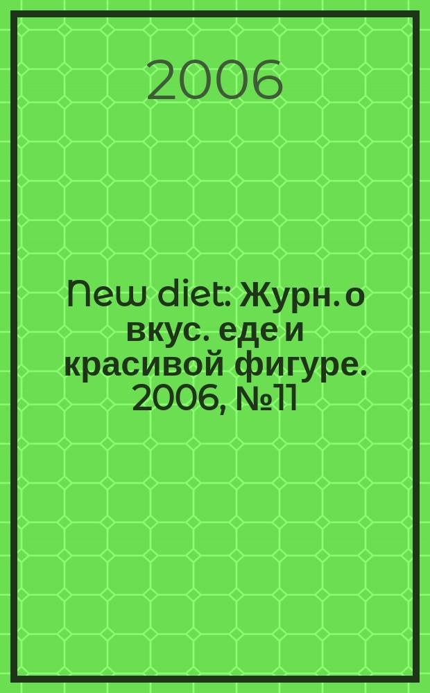 New diet : Журн. о вкус. еде и красивой фигуре. 2006, № 11 (25)