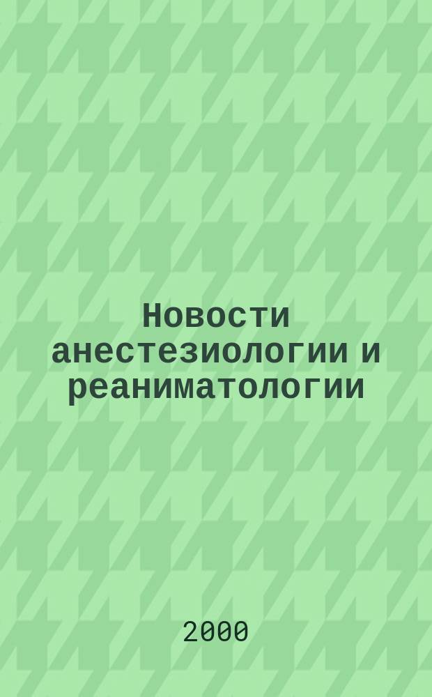 Новости анестезиологии и реаниматологии : Медицина крит. состояний. 2000, № 1
