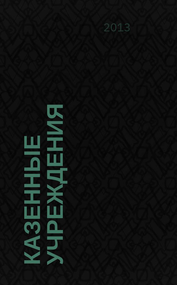 Казенные учреждения: бухгалтерский учет и налогообложение : журнал для думающего бухгалтера. 2013, № 1