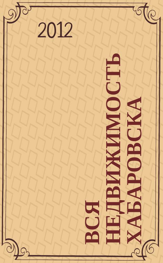Вся недвижимость Хабаровска : еженедельное информационно-справочное издание риэлторов города Хабаровска. 2012, № 46 (372)