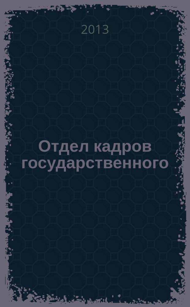 Отдел кадров государственного (муниципального) учреждения. 2013, № 1