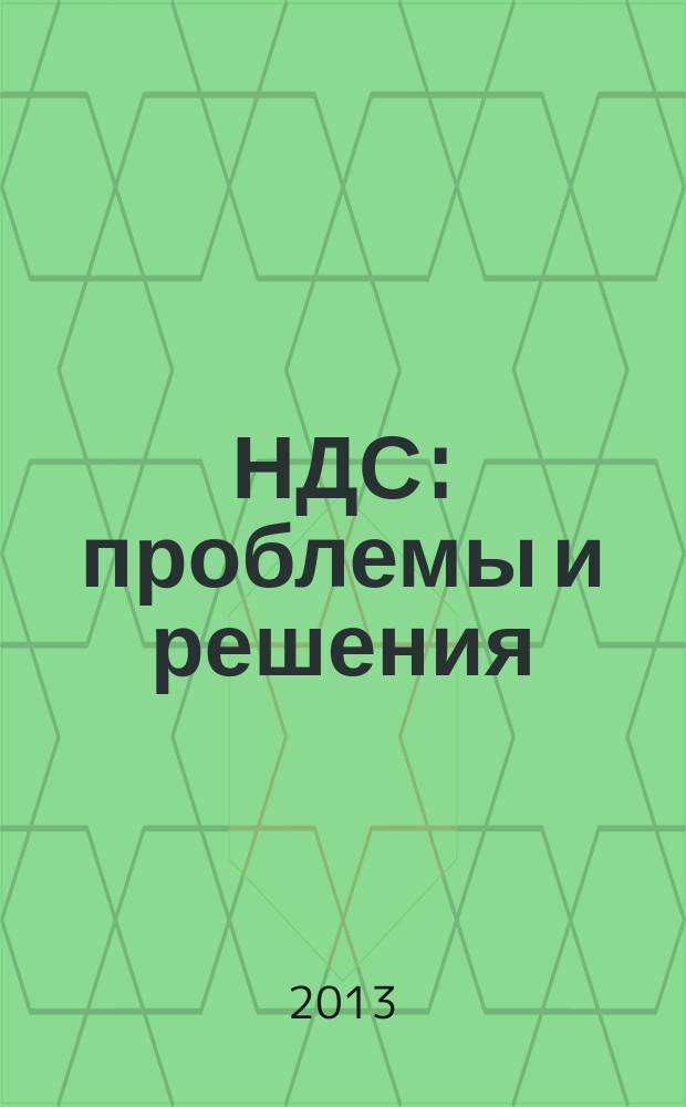 НДС: проблемы и решения : журнал приложение к журналу "Актуальные вопросы бухгалтерского учета и налогообложения". 2013, № 1