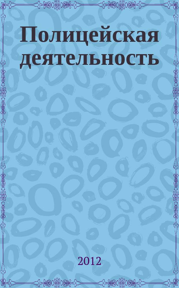 Полицейская деятельность : вестник ВИПК МВД России ежемесячный научный журнал. 2012, № 4 (10)
