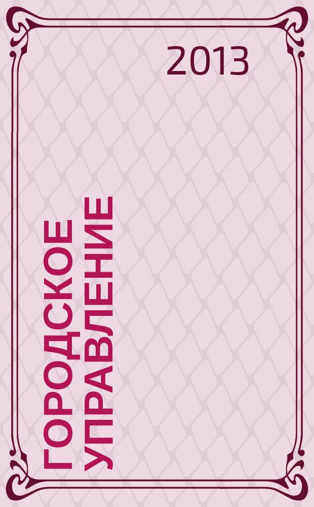Городское управление : Журн. для руководителей органов гор. самоуправления. 2013, № 2