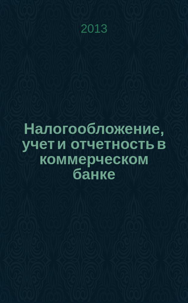 Налогообложение, учет и отчетность в коммерческом банке : Ежекварт. альм. 2013, № 2 (168)