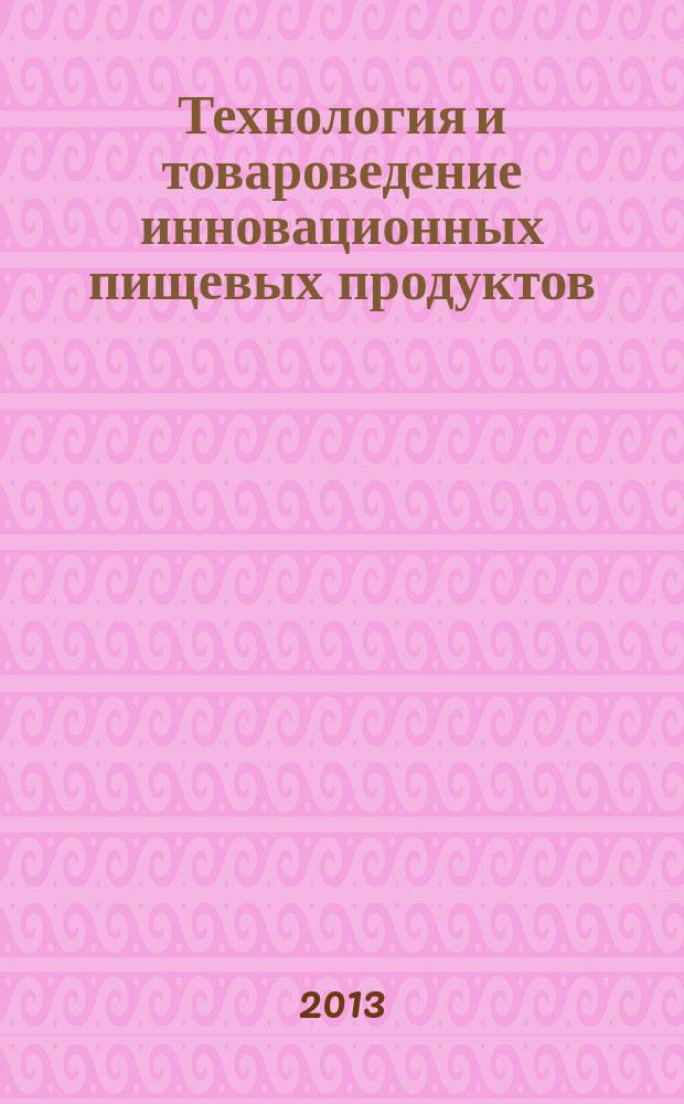 Технология и товароведение инновационных пищевых продуктов : научно-практический журнал. 2013, № 1 (18)