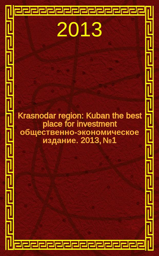 Krasnodar region : Kuban the best place for investment общественно-экономическое издание. 2013, № 1