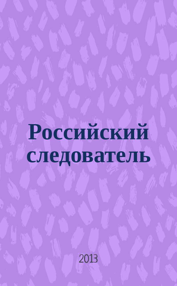 Российский следователь : Практ. и информ. изд. 2013, № 4