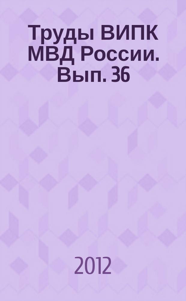 Труды ВИПК МВД России. Вып. 36 : Актуальные проблемы медицинского и психологического обеспечения деятельности органов внутренних дел