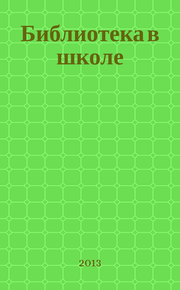 Библиотека в школе : методический журнал для библиотек, работающих с детьми и подростками. 2013, № 2 (305)