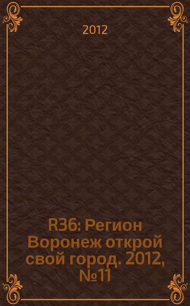 R36 : Регион Воронеж открой свой город. 2012, № 11 (16)