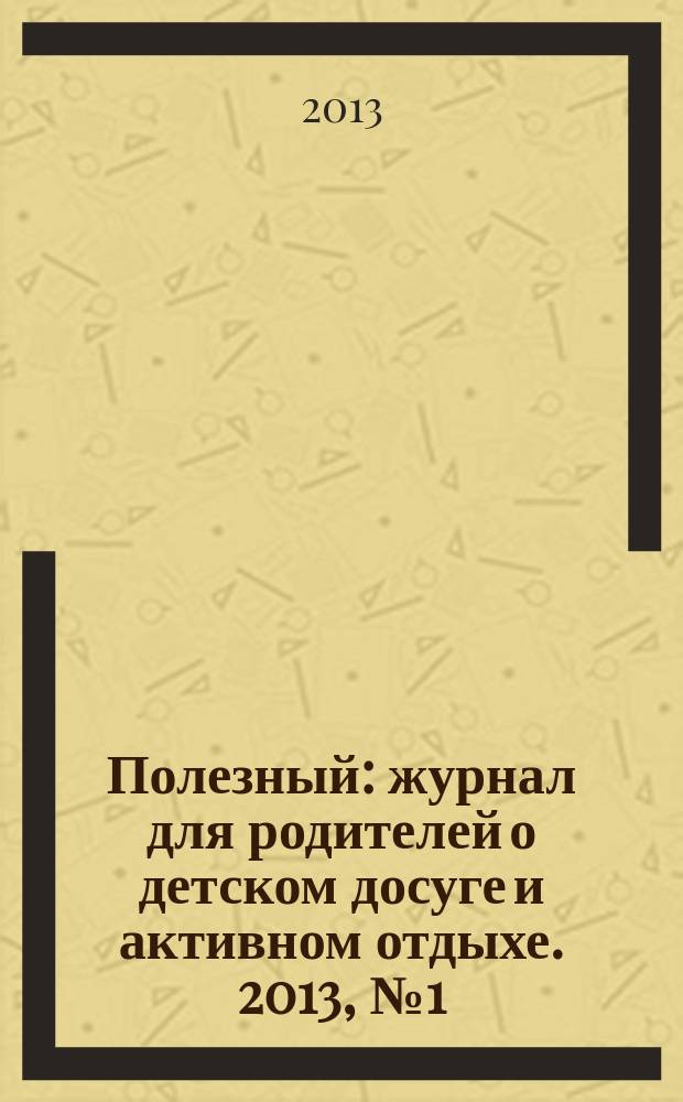 Полезный : журнал для родителей о детском досуге и активном отдыхе. 2013, № 1 (28)