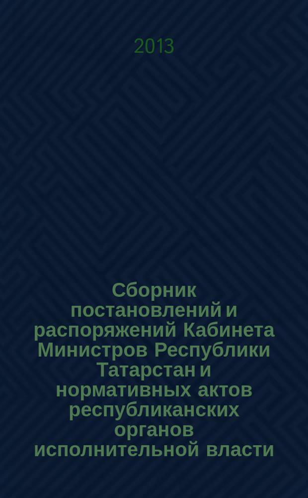 Сборник постановлений и распоряжений Кабинета Министров Республики Татарстан и нормативных актов республиканских органов исполнительной власти : (Офиц. тексты, коммент., разъяснения, консультации). 2013, № 16
