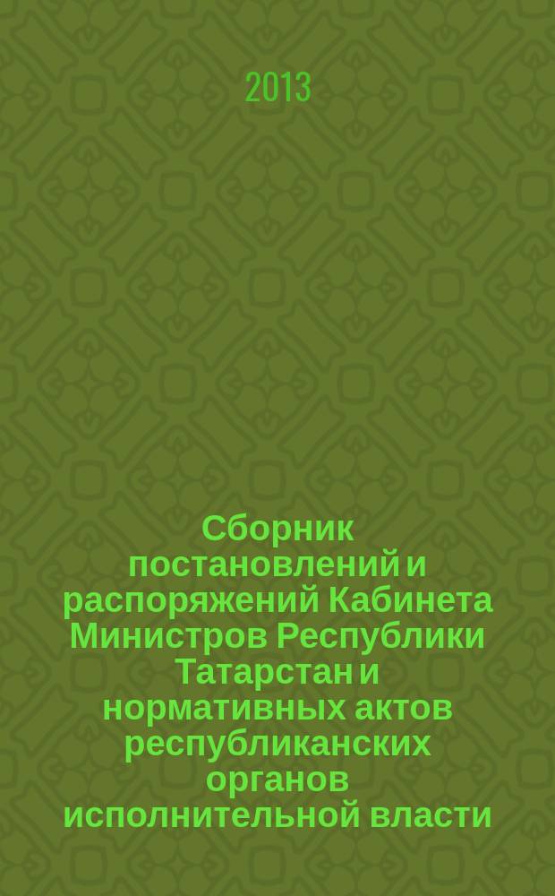 Сборник постановлений и распоряжений Кабинета Министров Республики Татарстан и нормативных актов республиканских органов исполнительной власти : (Офиц. тексты, коммент., разъяснения, консультации). 2013, № 15