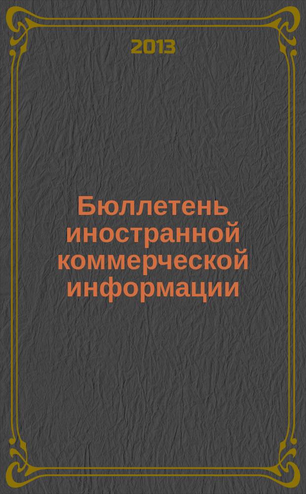 Бюллетень иностранной коммерческой информации : Издается Науч.-исслед. конъюнктурным ин-том М-ва внешней торговли СССР. 2013, № 17 (10009)