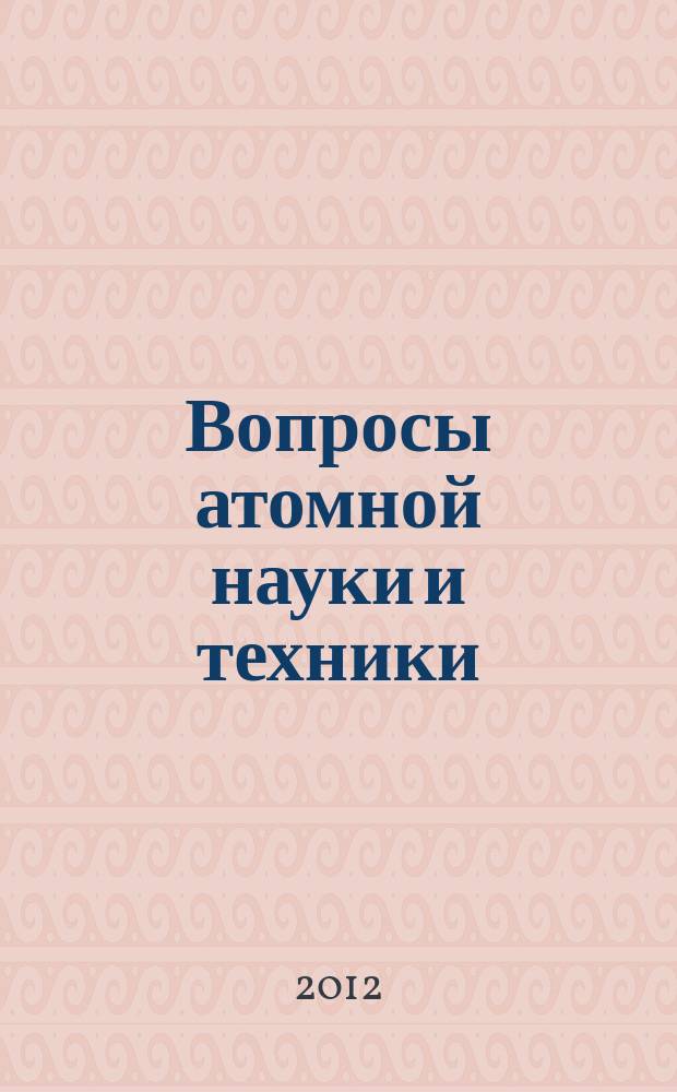 Вопросы атомной науки и техники : Науч.-техн. сб. 2012, вып. 4