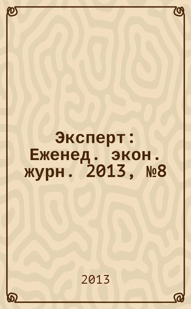 Эксперт : Еженед. экон. журн. 2013, № 8 (840)
