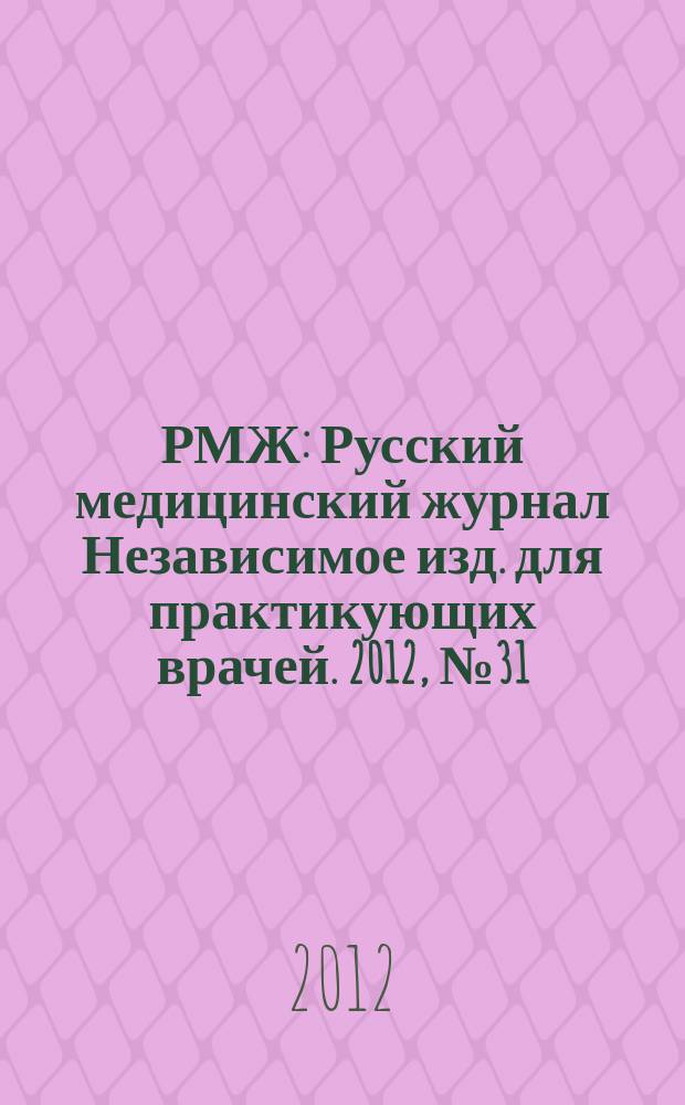 РМЖ : Русский медицинский журнал Независимое изд. для практикующих врачей. 2012, № 31 : Неврология. Психиатрия
