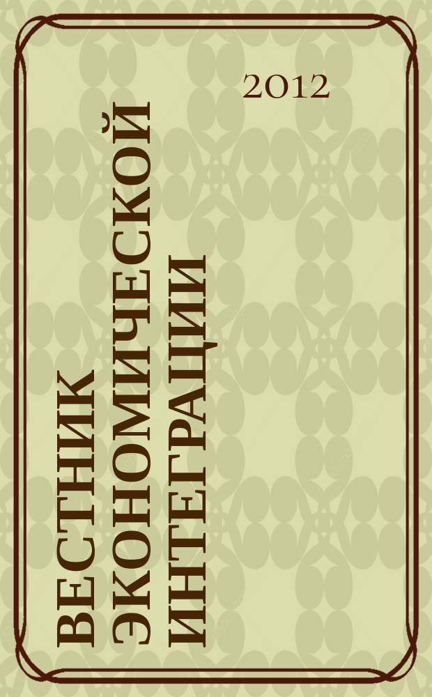 Вестник экономической интеграции : ежеквартальный научно-практический журнал. 2012, № 11/12 (56/57)