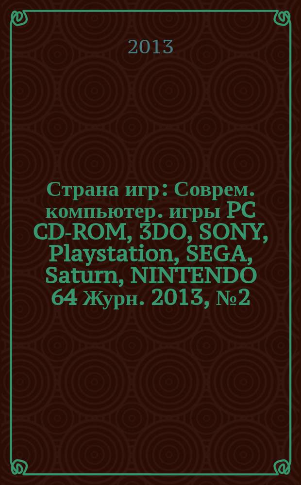 Страна игр : Соврем. компьютер. игры PC CD-ROM, 3DO, SONY, Playstation, SEGA, Saturn, NINTENDO 64 Журн. 2013, № 2 (342)