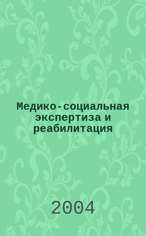 Медико-социальная экспертиза и реабилитация : Кварт. науч.-практ. журн. 2004, 3
