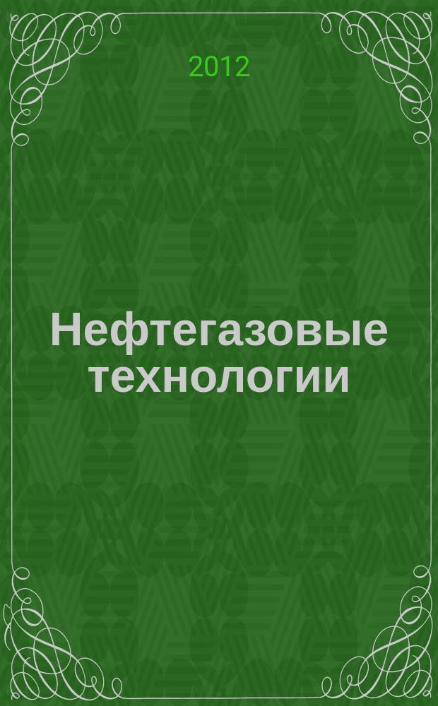 Нефтегазовые технологии : Ежемес. журн. Пер. журн. по нефтегазовой технологии фирмы "Галф паблишинг компани": World Oil, Pipe line industry, Hydrocarbon processing. 2012, № 12