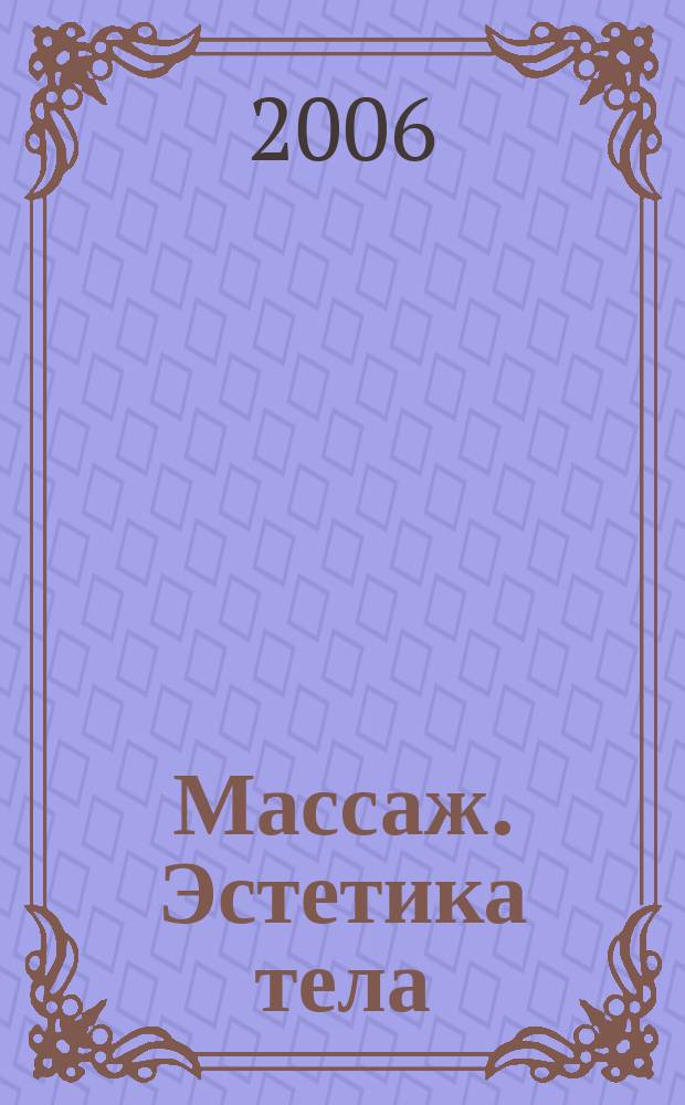 Массаж. Эстетика тела : научно-практический методический журнал. 2006, № 1 (2)