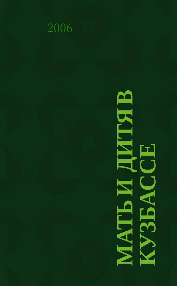 Мать и дитя в Кузбассе : Науч.-практ. мед. журн. 2006, № 4 (27)