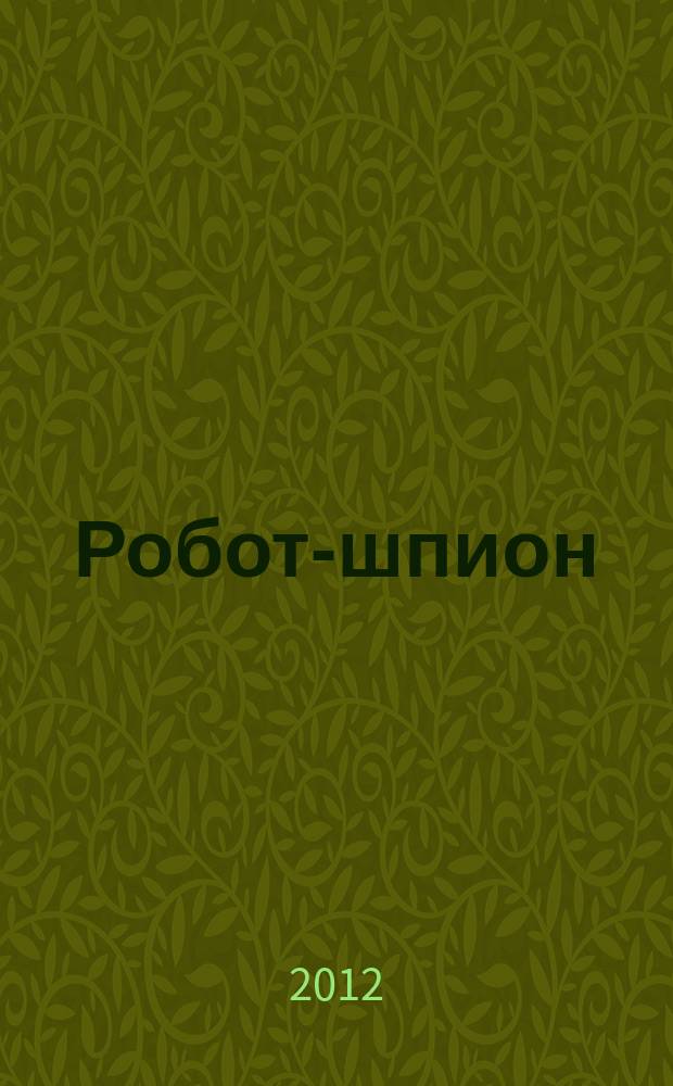Робот-шпион : собери собственного робота. 2012, № 41