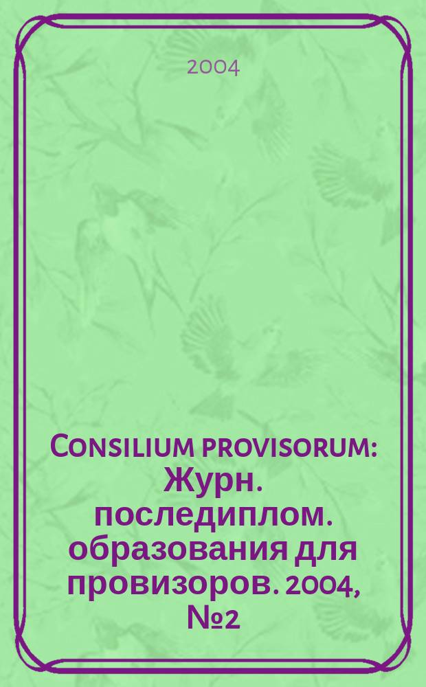 Consilium provisorum : Журн. последиплом. образования для провизоров. 2004, № 2 (28)