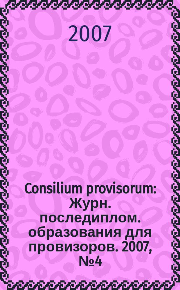 Consilium provisorum : Журн. последиплом. образования для провизоров. 2007, № 4 (48)