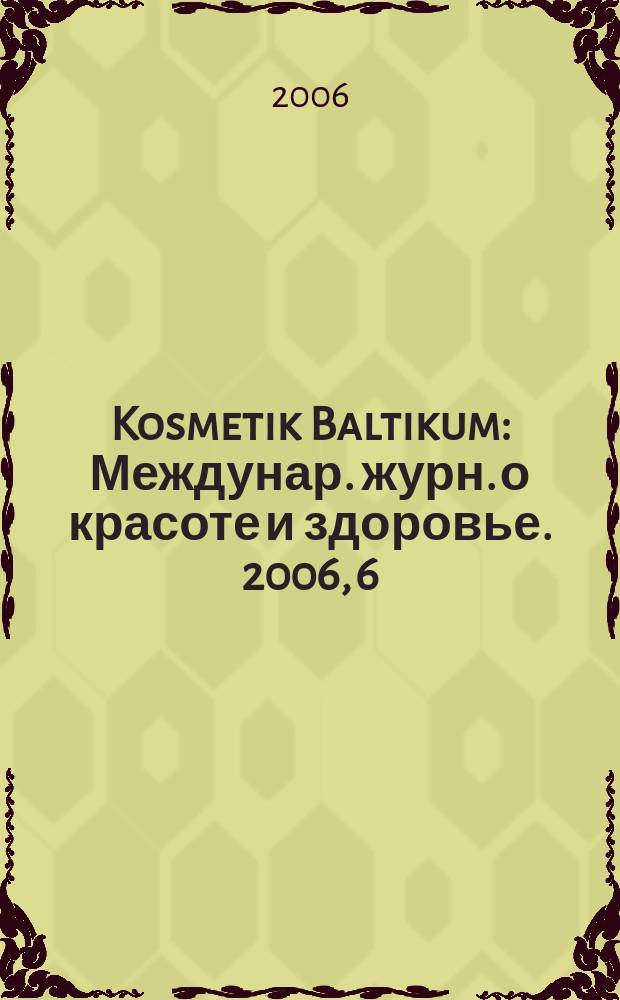 Kosmetik Baltikum : Междунар. журн. о красоте и здоровье. 2006, 6