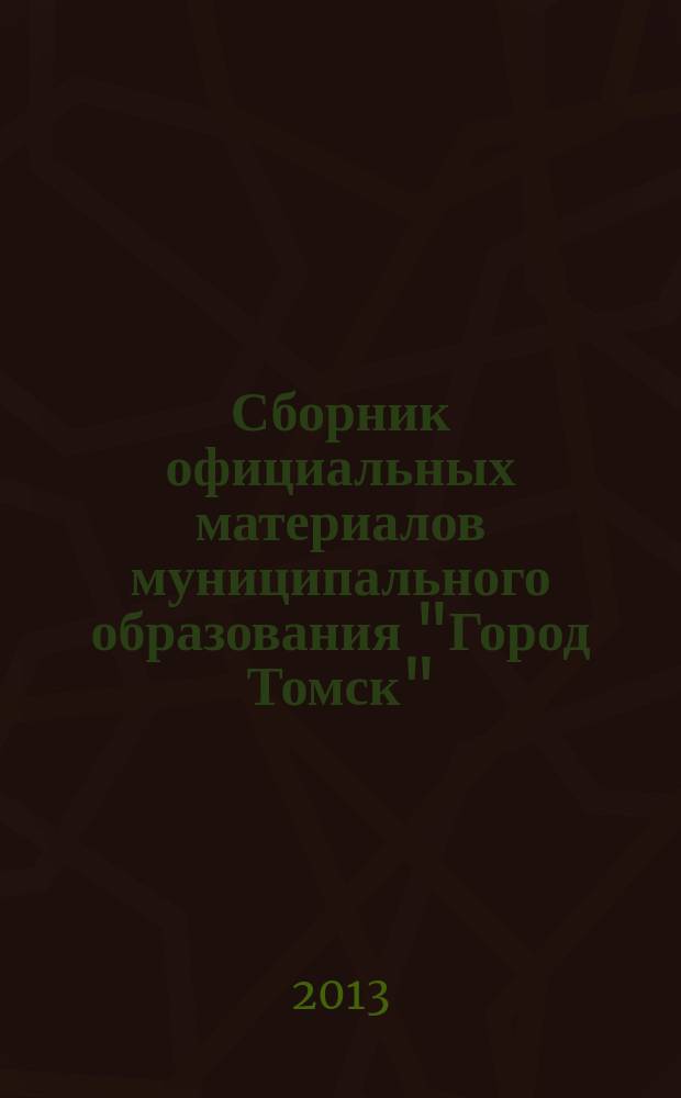 Сборник официальных материалов муниципального образования "Город Томск" : приложение к газете "Общественное самоуправление". 2013, № 7.2