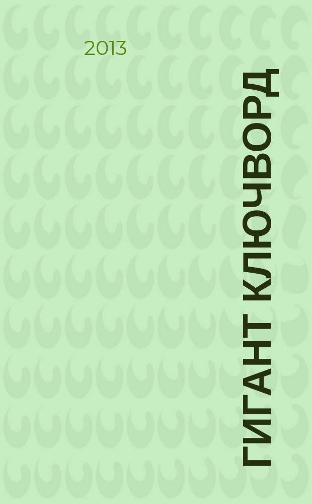 Гигант ключворд : антикроссворды, ключворды, числобусы, сканворды. 2013, № 1