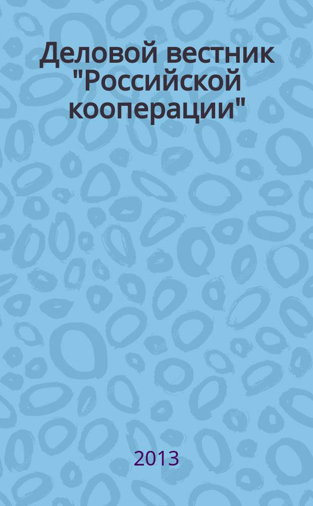 Деловой вестник "Российской кооперации" : Журн.-прил. к газ. "Рос. кооп." Для руководителей и специалистов потреб. кооп. 2013, № 2 (146)